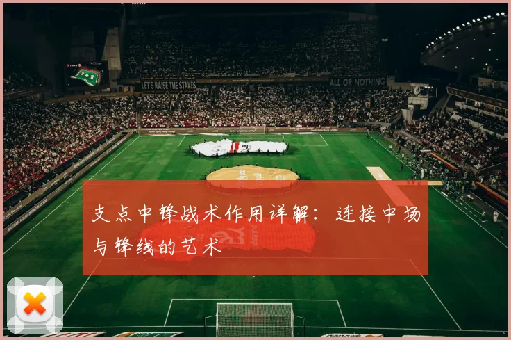 支点中锋战术作用详解：连接中场与锋线的艺术